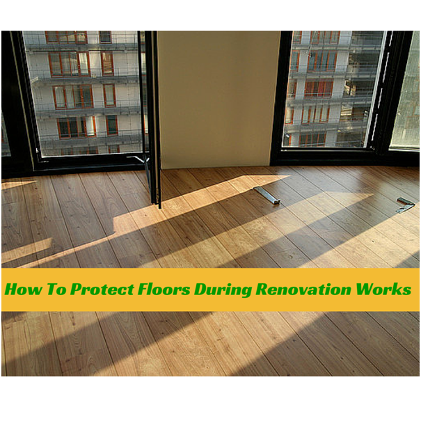 Protect Floors During Renovation Works, How To Protect Newly Finished Hardwood Floors During Construction